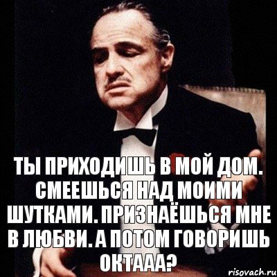 Потом скажу. Ты приходишь в мой дом. Ты приходишь в мой. Смейся над моими шутками. Ты смеешься над моими шутками.