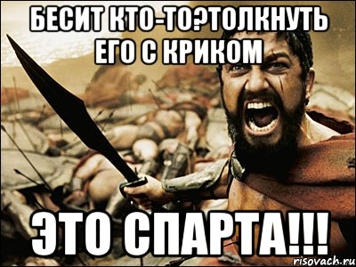 бесит кто-то?толкнуть его с криком это спарта!!!, Мем Это Спарта