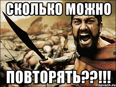 сколько можно повторять??!!!, Мем Это Спарта