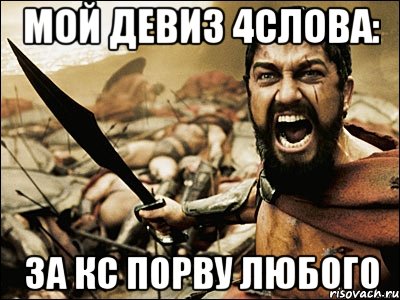 мой девиз 4слова: за кс порву любого, Мем Это Спарта