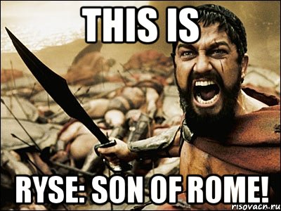 this is ryse: son of rome!, Мем Это Спарта