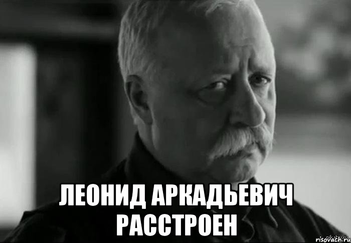 Это грустно это печально. Леонид Аркадьевич Мем. Леонид Аркадьевич грустит. Расстраивайте Леонида Аркадьевича. Леонид Аркадьевич Якубович расстроен.