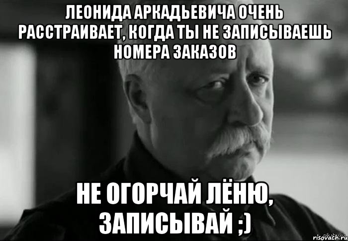 Даже номер не записал. Не огорчать. Огорчать.