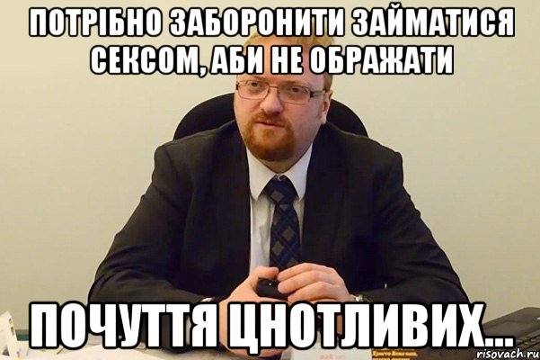 потрібно заборонити займатися сексом, аби не ображати почуття цнотливих..., Мем Милонов