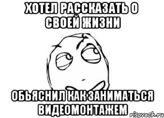 хотел рассказать о своей жизни обьяснил как заниматься видеомонтажем, Мем Мне кажется или