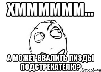 хмммммм... а может ввалить пизды подстрекателю?, Мем Мне кажется или