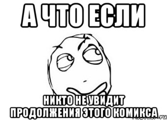 а что если никто не увидит продолжения этого комикса, Мем Мне кажется или