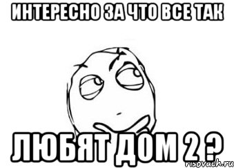 интересно за что все так любят дом 2 ?, Мем Мне кажется или