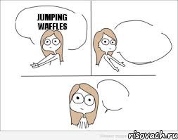 Jumping Waffles  , Комикс Не надо так