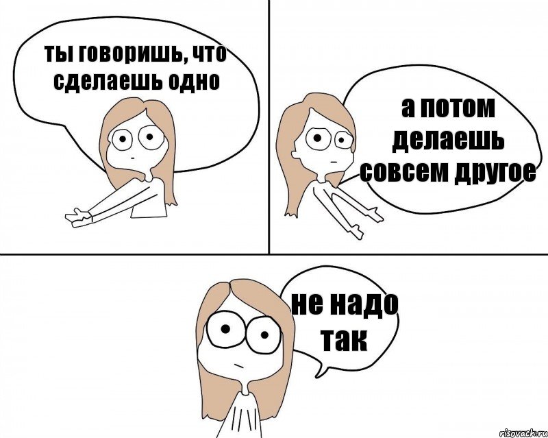 ты говоришь, что сделаешь одно а потом делаешь совсем другое не надо так, Комикс Не надо так