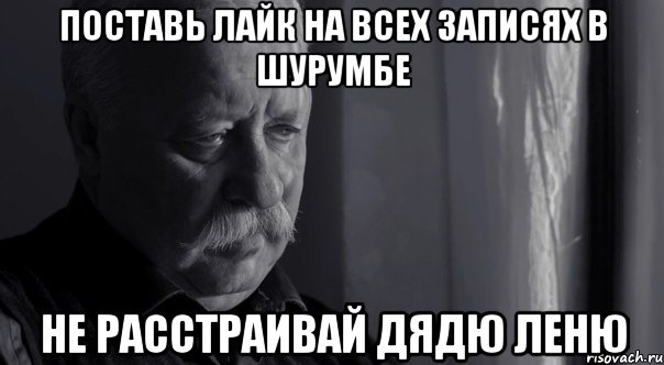 поставь лайк на всех записях в шурумбе не расстраивай дядю леню, Мем Не расстраивай Леонида Аркадьевича