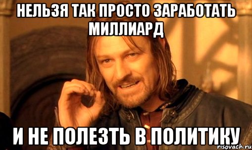 нельзя так просто заработать миллиард и не полезть в политику, Мем Нельзя просто так взять и (Боромир мем)