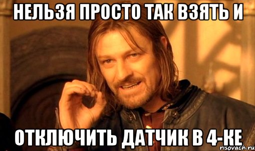 нельзя просто так взять и отключить датчик в 4-ке, Мем Нельзя просто так взять и (Боромир мем)