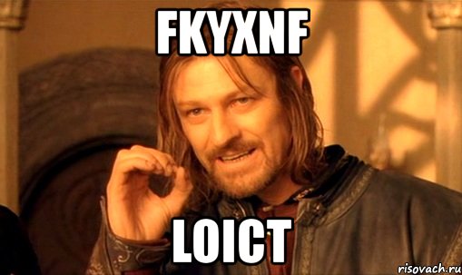 fkyxnf loict, Мем Нельзя просто так взять и (Боромир мем)