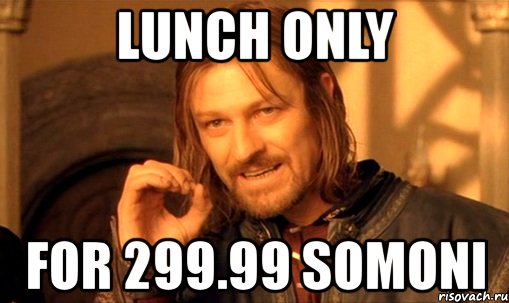 lunch only for 299.99 somoni, Мем Нельзя просто так взять и (Боромир мем)
