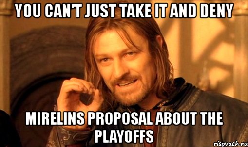 you can't just take it and deny mirelins proposal about the playoffs, Мем Нельзя просто так взять и (Боромир мем)