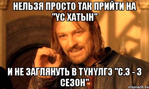 нельзя просто так прийти на "yс хатын" и не заглянуть в tyhyлгэ "с.з - 3 сезон", Мем Нельзя просто так взять и (Боромир мем)