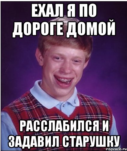 ехал я по дороге домой расслабился и задавил старушку, Мем Неудачник Брайан