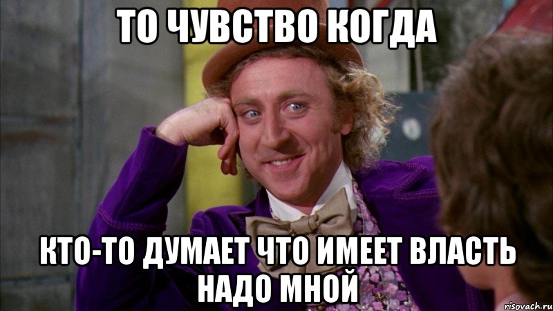 то чувство когда кто-то думает что имеет власть надо мной, Мем Ну давай расскажи (Вилли Вонка)