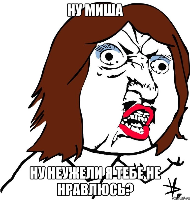 ну миша ну неужели я тебе не нравлюсь?, Мем Ну почему (девушка)