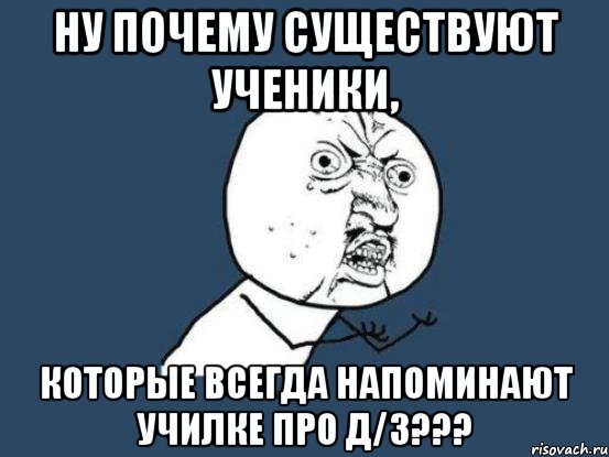 ну почему существуют ученики, которые всегда напоминают училке про д/з???, Мем Ну почему