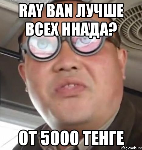 ray ban лучше всех ннада? от 5000 тенге, Мем Очки ннада А чётки ннада