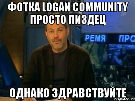 фотка logan community просто пиздец однако здравствуйте, Мем Однако Здравствуйте