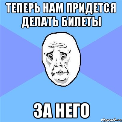 теперь нам придется делать билеты за него, Мем Okay face