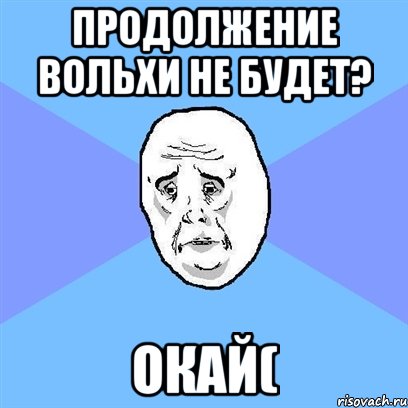 продолжение вольхи не будет? окай(, Мем Okay face