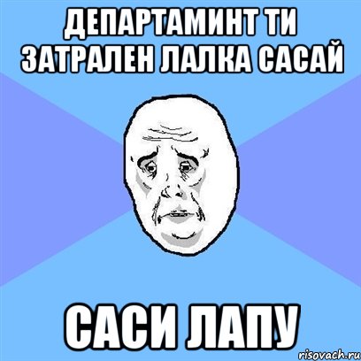 департаминт ти затрален лалка сасай саси лапу, Мем Okay face