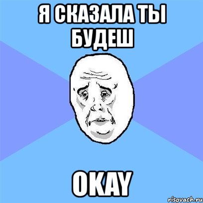 я сказала ты будеш okay, Мем Okay face