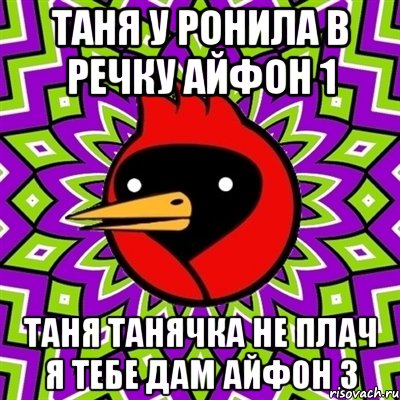 таня у ронила в речку айфон 1 таня танячка не плач я тебе дам айфон 3, Мем Омская птица