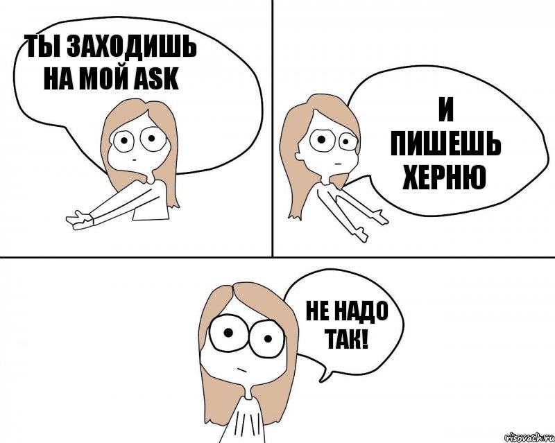 Ты заходишь на мой Ask И пишешь херню   Не надо так!, Комикс Не надо так