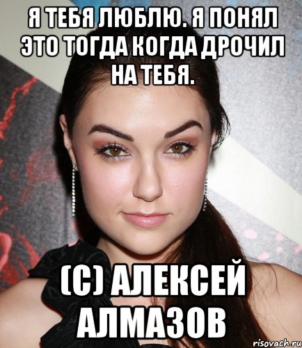 я тебя люблю. я понял это тогда когда дрочил на тебя. (c) алексей алмазов, Мем  Саша Грей улыбается