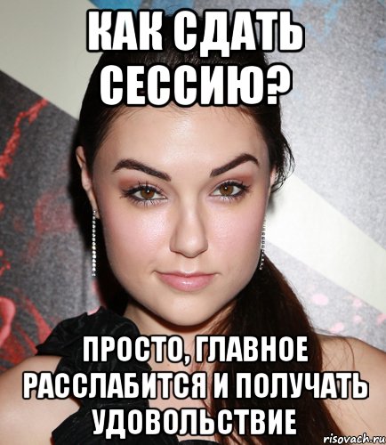 как сдать сессию? просто, главное расслабится и получать удовольствие, Мем  Саша Грей улыбается