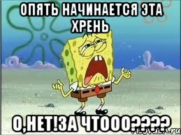 опять начинается эта хрень о,нет!за чтооо???, Мем Спанч Боб плачет