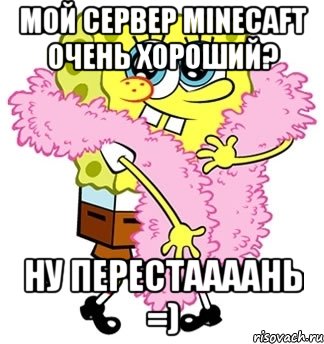 мой сервер minecaft очень хороший? ну перестаааань =), Мем Спанч боб