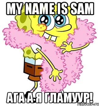 my name is sam ага а я гламуур!, Мем Спанч боб