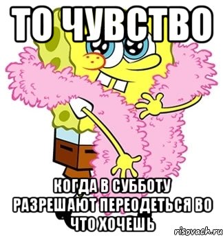 то чувство когда в субботу разрешают переодеться во что хочешь, Мем Спанч боб