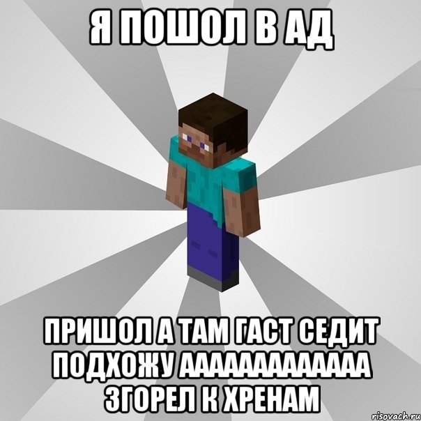 я пошол в ад пришол а там гаст седит подхожу ааааааааааааа згорел к хренам, Мем Типичный игрок Minecraft