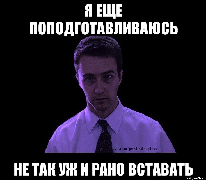 я еще поподготавливаюсь не так уж и рано вставать, Мем типичный недосыпающий