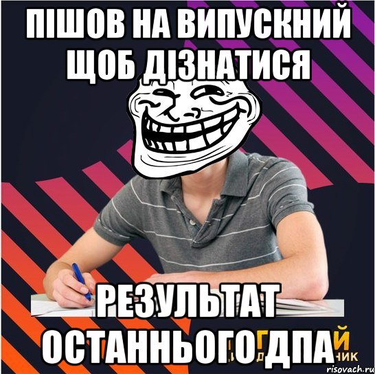 пішов на випускний щоб дізнатися результат останнього дпа, Мем Типовий одинадцятикласник