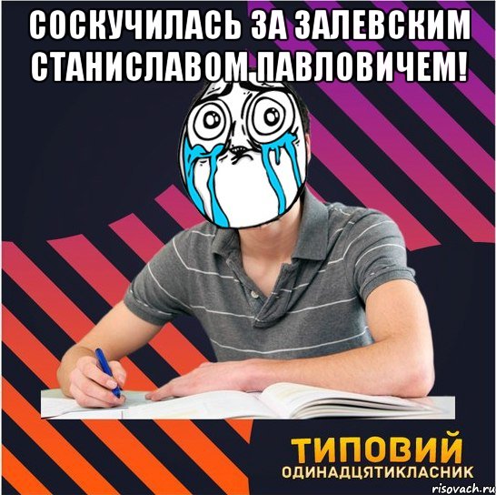 соскучилась за залевским станиславом павловичем! , Мем Типовий одинадцятикласник