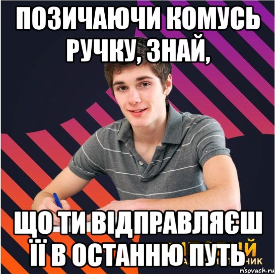 позичаючи комусь ручку, знай, що ти відправляєш її в останню путь, Мем Типовий одинадцятикласник