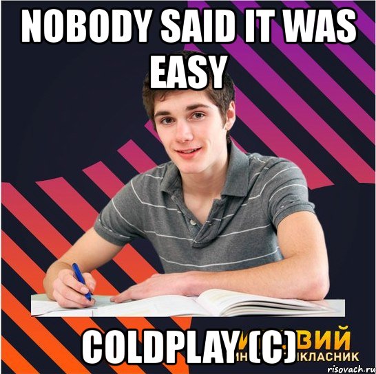 nobody said it was easy coldplay (c), Мем Типовий одинадцятикласник