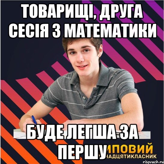 товарищі, друга сесія з математики буде легша за першу, Мем Типовий одинадцятикласник