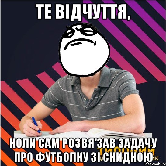 те відчуття, коли сам розвя'зав задачу про футболку зі скидкою, Мем Типовий одинадцятикласник