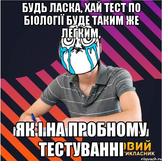 будь ласка, хай тест по біології буде таким же легким, як і на пробному тестуванні, Мем Типовий одинадцятикласник