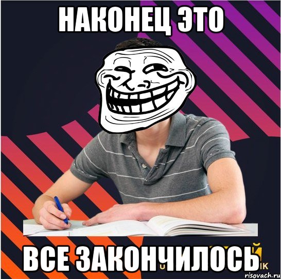 Наконец это. Мем все закончилось. Наконец то всё закончилось Мем. Наконец.