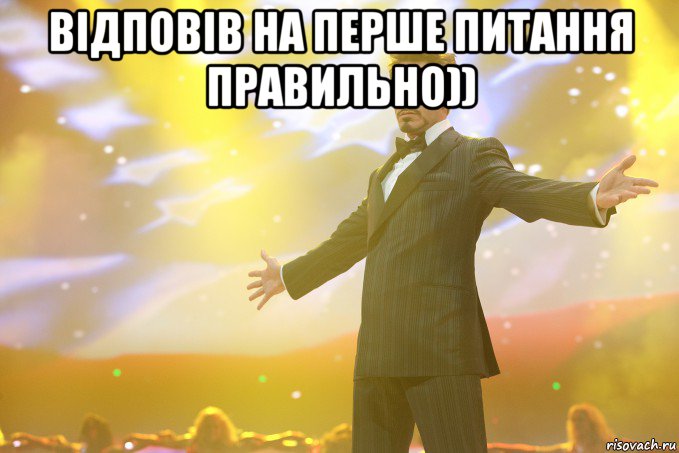 відповів на перше питання правильно)) , Мем Тони Старк (Роберт Дауни младший)